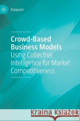 Crowd-Based Business Models: Using Collective Intelligence for Market Competitiveness Rajagopal 9783030770822 Palgrave MacMillan - książka