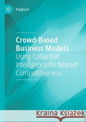 Crowd-Based Business Models: Using Collective Intelligence for Market Competitiveness Rajagopal 9783030770853 Springer International Publishing - książka