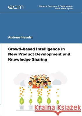 Crowd-based Intelligence in New Product Development and Knowledge Sharing Andreas Heusler Martin Spann 9783741228667 Books on Demand - książka