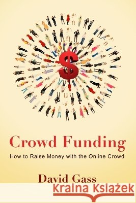 Crowd Funding: How to Raise Money with the Online Crowd David Gass 9781105305603 Lulu.com - książka