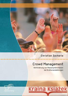 Crowd Management: Verhinderung von Massenphänomenen bei Großveranstaltungen Christian Zacherle 9783842896215 Diplomica Verlag Gmbh - książka