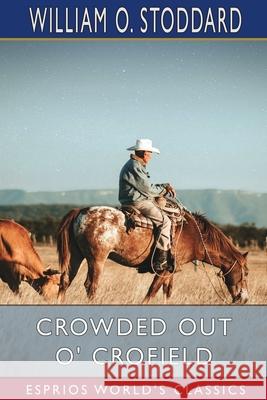 Crowded Out O' Crofield (Esprios Classics): or, The Boy Who Made His Way Stoddard, William O. 9781034978596 Blurb - książka