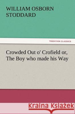 Crowded Out O' Crofield Or, the Boy Who Made His Way William Osborn Stoddard 9783847234715 Tredition Classics - książka