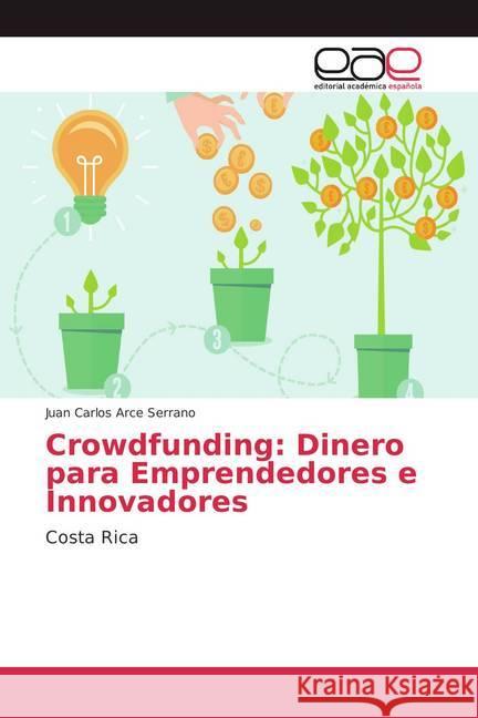 Crowdfunding: Dinero para Emprendedores e Innovadores : Costa Rica Arce Serrano, Juan Carlos 9786202107594 Editorial Académica Española - książka