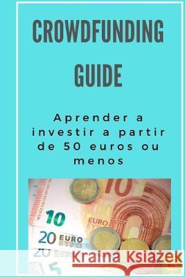 Crowdfunding guide: Aprender a investir a partir de 50 euros ou menos Jesus Sanchez 9781692883195 Independently Published - książka