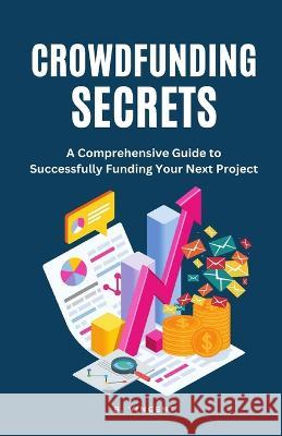 Crowdfunding Secrets: A Comprehensive Guide to Successfully Funding Your Next Project B Vincent   9781648305092 Rwg Publishing - książka