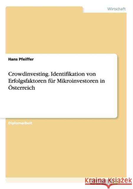 Crowdinvesting. Identifikation von Erfolgsfaktoren für Mikroinvestoren in Österreich Hans Pfeiffer   9783656957348 Grin Verlag Gmbh - książka