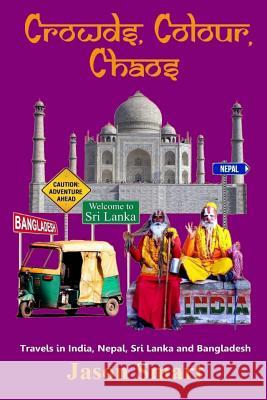 Crowds, Chaos, Colour: Visiting India, Nepal, Sri Lanka and Bangladesh Jason Smart 9781499610796 Createspace Independent Publishing Platform - książka