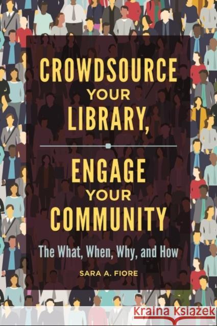 Crowdsource Your Library, Engage Your Community: The What, When, Why, and How Sara A. Fiore 9781440861116 Libraries Unlimited - książka