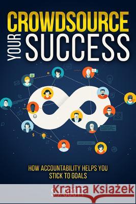 Crowdsource Your Success: How Accountability Helps You Stick to Goals S. J. Scott 9781517634476 Createspace Independent Publishing Platform - książka