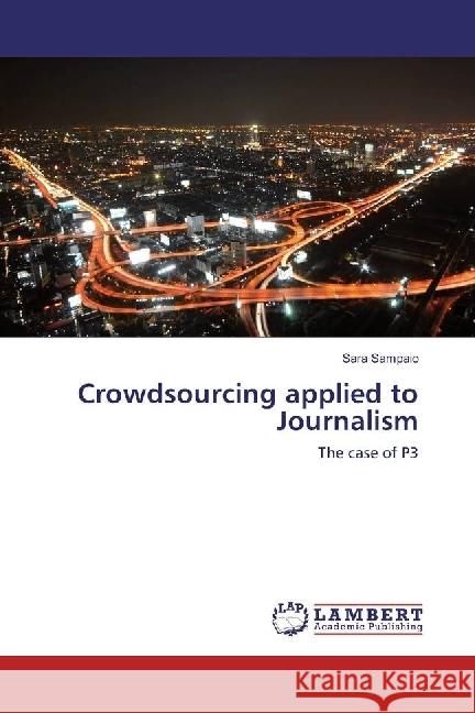 Crowdsourcing applied to Journalism : The case of P3 Sampaio, Sara 9783659970160 LAP Lambert Academic Publishing - książka