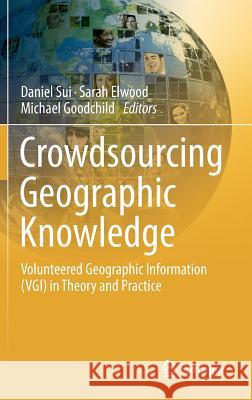 Crowdsourcing Geographic Knowledge: Volunteered Geographic Information (Vgi) in Theory and Practice Sui, Daniel 9789400745865 Springer - książka
