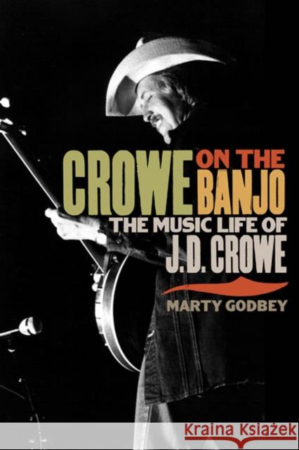 Crowe on the Banjo: The Music Life of J.D. Crowe Godbey, Marty 9780252078255 University of Illinois Press - książka