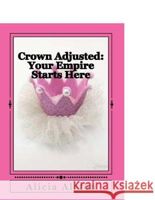 Crown Adjusted: Your Empire Starts Here MS Alicia Alston 9781719481571 Createspace Independent Publishing Platform - książka