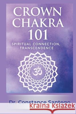 Crown Chakra 101: Spiritual Connection, Transcendence Constance Santego 9781997907060 Maximillian Enterprises Inc. - książka