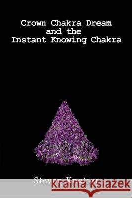 Crown Chakra Dream and the Instant Knowing Chakra Steven Knotter 9781482367157 Createspace - książka
