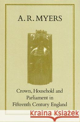 Crown, Household and Parliament in Fifteenth Century England A. R. Myers 9780907628637  - książka