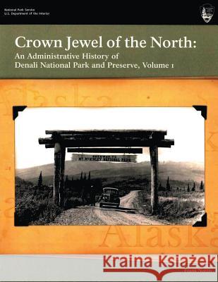 Crown Jewel of the North: An Administrative History of Denali National Park & Preserve, Volume 1 National Park Service Frank Norris 9781482340648 Createspace - książka