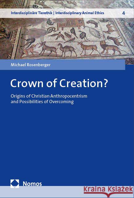 Crown of Creation?: Origins of Christian Anthropocentrism and Possibilities of Overcoming Michael Rosenberger 9783756012770 Nomos Verlagsgesellschaft - książka