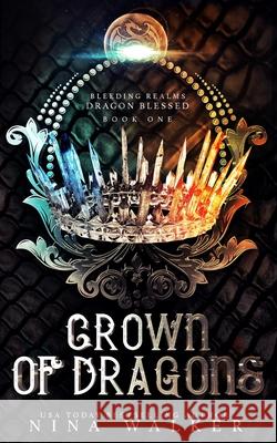 Crown of Dragons: Bleeding Realms - Dragon Blessed Book One Nina Walker 9781950093045 Addison & Gray Press - książka