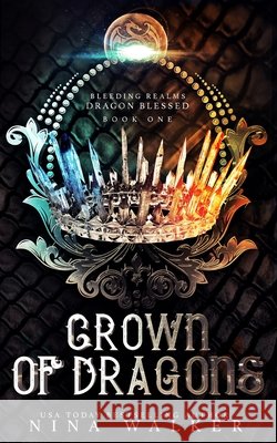 Crown of Dragons: Bleeding Realms - Dragon Blessed Book One Nina Walker 9781950093045 Addison & Gray Press - książka