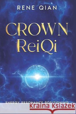 Crown ReiQi: Energy Resonance Positioning Rene Qian 9781735409689 978-1-735496-8-9 - książka