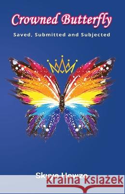 Crowned Butterfly: Saved, Submitted and Subjected Skyye Howze 9781690626183 Independently Published - książka