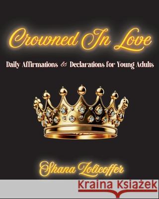 Crowned In Love: Daily Affirmations & Declarations for Young Adults Shana Zolicoffer 9781639600663 Pen2pad Ink - książka