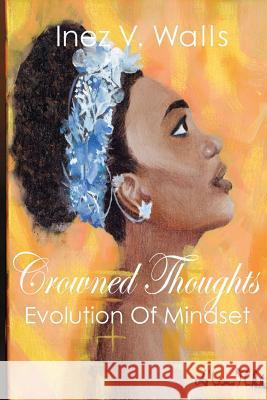 Crowned Thoughts: The Evolution of Mindset Inez V. Walls 9780998367675 With a Capital M Publishing Group, LLC - książka