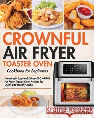 CROWNFUL Air Fryer Toaster Oven Cookbook for Beginners Smitha, Gorden 9781954091870 Stive Johe - książka