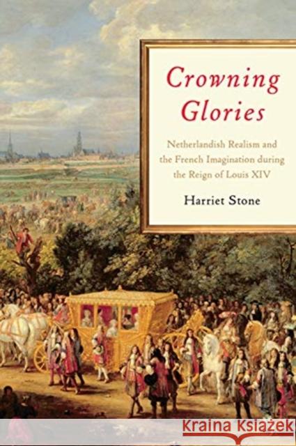 Crowning Glories: Netherlandish Realism and the French Imagination During the Reign of Louis XIV Harriet Stone 9781487504427 University of Toronto Press - książka
