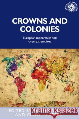 Crowns and colonies: European monarchies and overseas empires Aldrich, Robert 9781784993153 Manchester University Press - książka