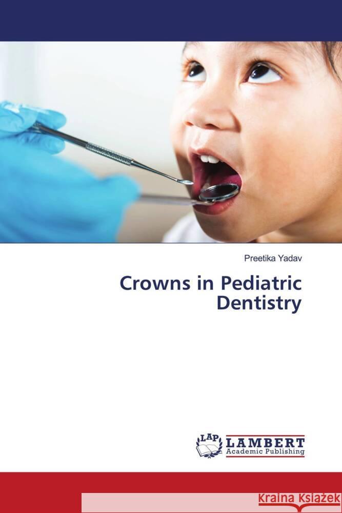 Crowns in Pediatric Dentistry Yadav, Preetika 9786206752394 LAP Lambert Academic Publishing - książka