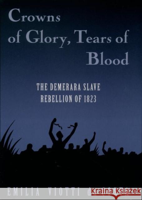 Crowns of Glory, Tears of Blood: The Demerara Slave Rebellion of 1823 Da Costa, Emilia Viotti 9780195106565 Oxford University Press - książka