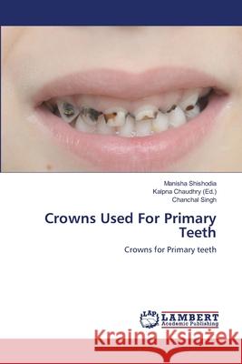 Crowns Used For Primary Teeth Shishodia, Manisha 9786139843794 LAP Lambert Academic Publishing - książka