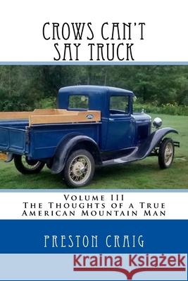 Crows Can't Say Truck: Volume III -The Thoughts of a True American Mountain Man Nicole Slavin Preston Craig 9781545485927 Createspace Independent Publishing Platform - książka