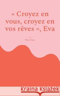 Croyez en vous, croyez en vos rêves, Eva Nina Roque 9782322114863 Books on Demand - książka