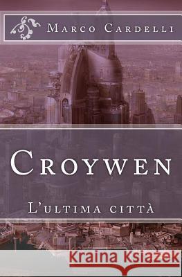 Croywen: L'ultima città Cardelli, Marco Guido 9781500731595 Createspace - książka