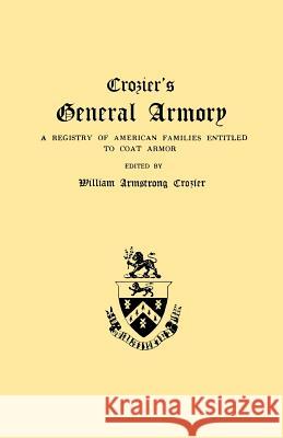 Crozier's General Armory. a Registry of American Families Entitled to Coat Armor William Armstrong Crozier 9780806300818 Genealogical Publishing Company - książka