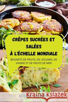 Crêpes Sucrées Et Salées À l'Échelle Mondiale Arnaud Laurent 9781803507668 Arnaud Laurent - książka