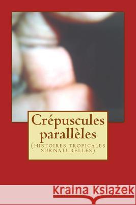 Crépuscules parallèles: (histoires tropicales surnaturelles) Sarr, Pap 9781533340504 Createspace Independent Publishing Platform - książka