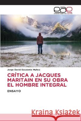 Crítica a Jacques Maritain En Su Obra El Hombre Integral Jorge David Escalante Muñoz 9786202247306 Editorial Academica Espanola - książka