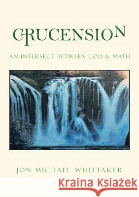 Crucension: An Intersect Between God & Math Jon Michael Whittaker 9781483400150 Lulu.com - książka