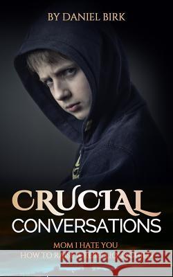 Crucial Conversations: Mom I Hate You: How to Raise a Rebellious Child Daniel Birk 9781514273210 Createspace - książka