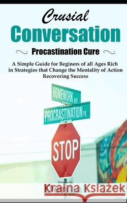Crucial Conversations: Procrastination Cure: A simple guide for beginners of all ages rich in strategies that change the mentality of action Bey Dengal 9781086226928 Independently Published - książka