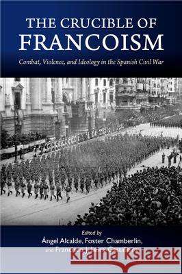 Crucible of Francoism: Combat, Violence, and Ideology in the Spanish Civil War Alcalde, Ángel 9781789760798 Sussex Academic Press - książka