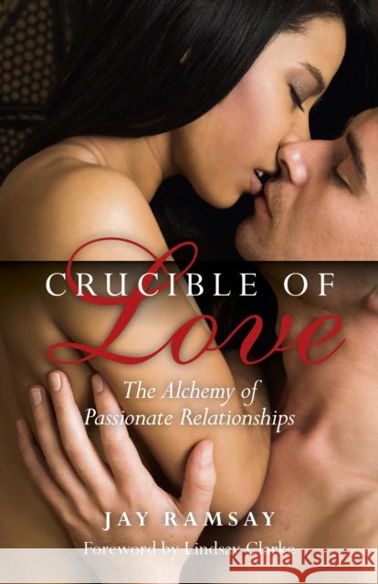 Crucible of Love – New Edition – The Alchemy of Passionate Relationships Jay Ramsay 9781780992037 John Hunt Publishing - książka