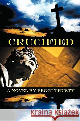 Crucified Peggi Trusty 9781438971551 Authorhouse - książka