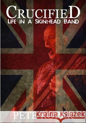 Crucified - Life in a Skinhead Band Pete Roper 9781326528164 Lulu.com - książka