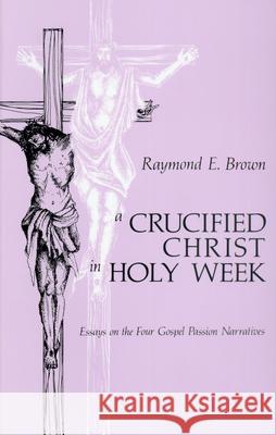 Crucified Christ in Holy Week: Essays on the Four Gospel Passion Narratives Raymond Edward Brown 9780814614440 Liturgical Press - książka